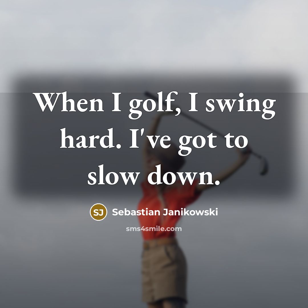 “When I golf, I swing hard. I've got to slow…” quote by Sebastian Janikowski