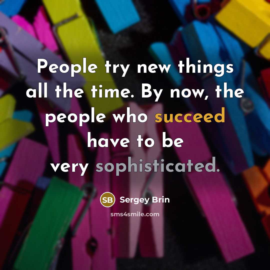 “People try new things all the time. By now, the…” quote by Sergey Brin