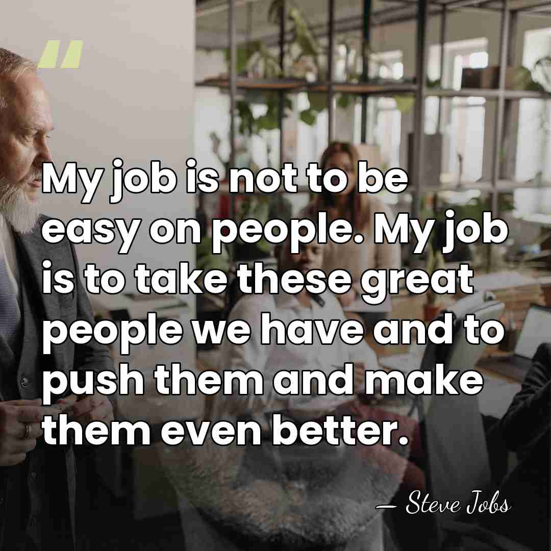My job is not to be easy on people. My job is&hellip; - Steve Jobs