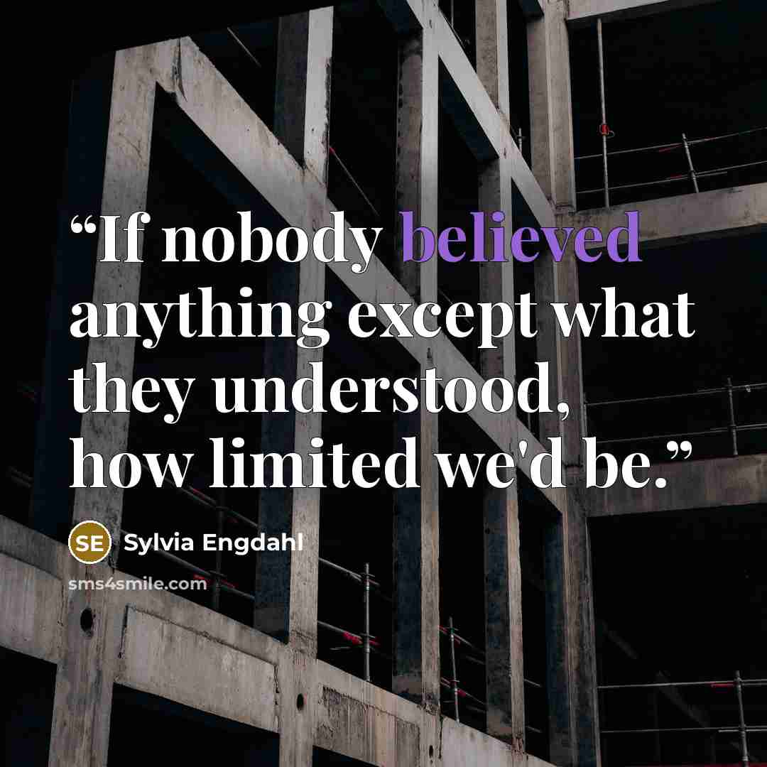 “If nobody believed anything except what they understood, how limited we'd be.” quote by Sylvia Engdahl