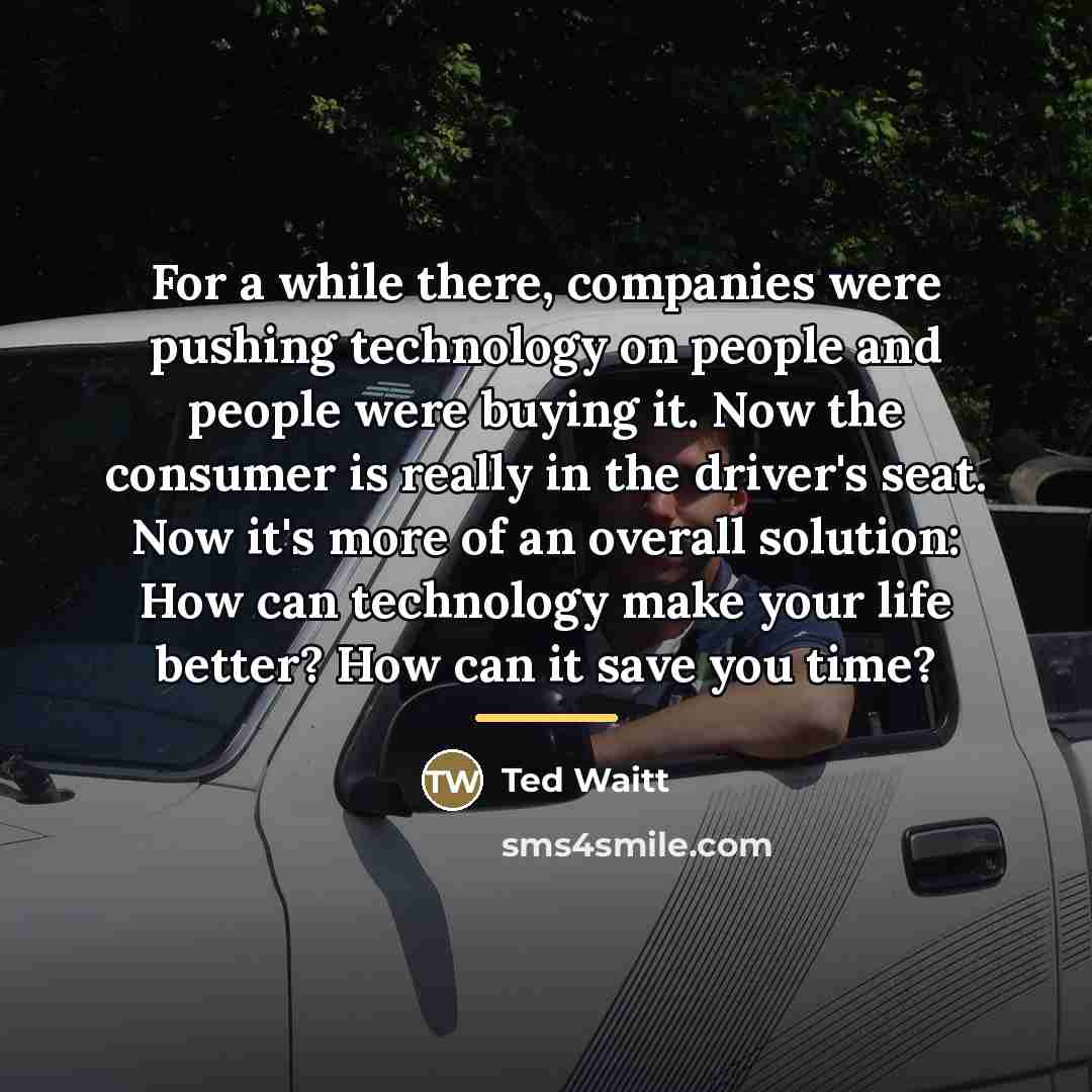 “For a while there, companies were pushing technology on people…” quote by Ted Waitt