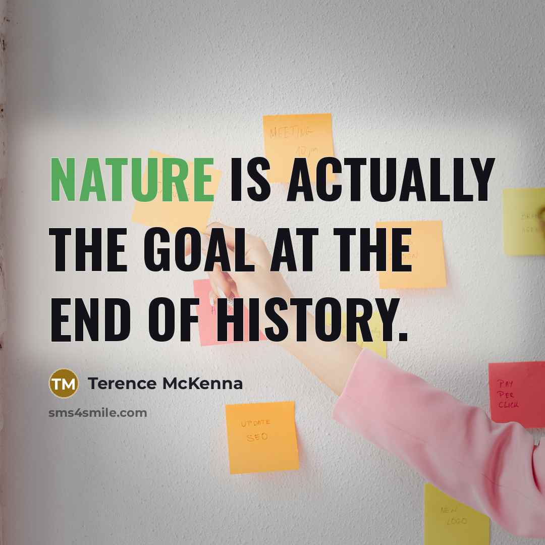“Nature is actually the goal at the end of history.…” quote by Terence McKenna