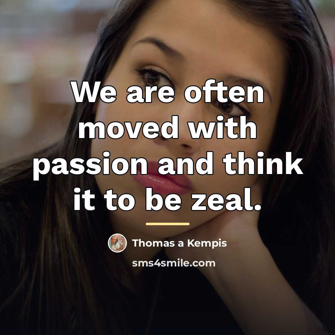 “We are often moved with passion and think it to…” quote by Thomas a Kempis