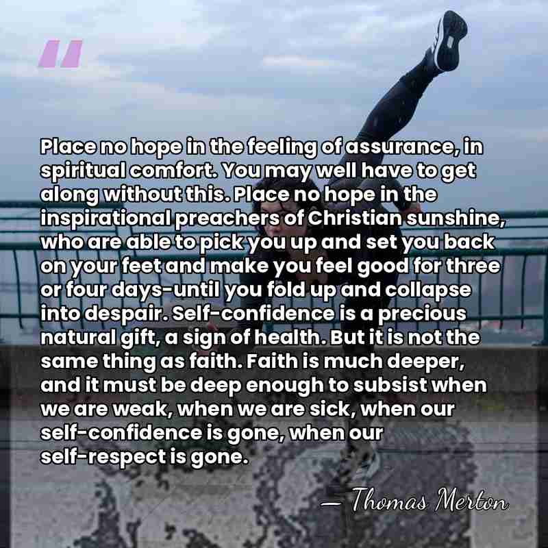 Place no hope in the feeling of assurance, in spiritual comfort. You&hellip; - Thomas Merton
