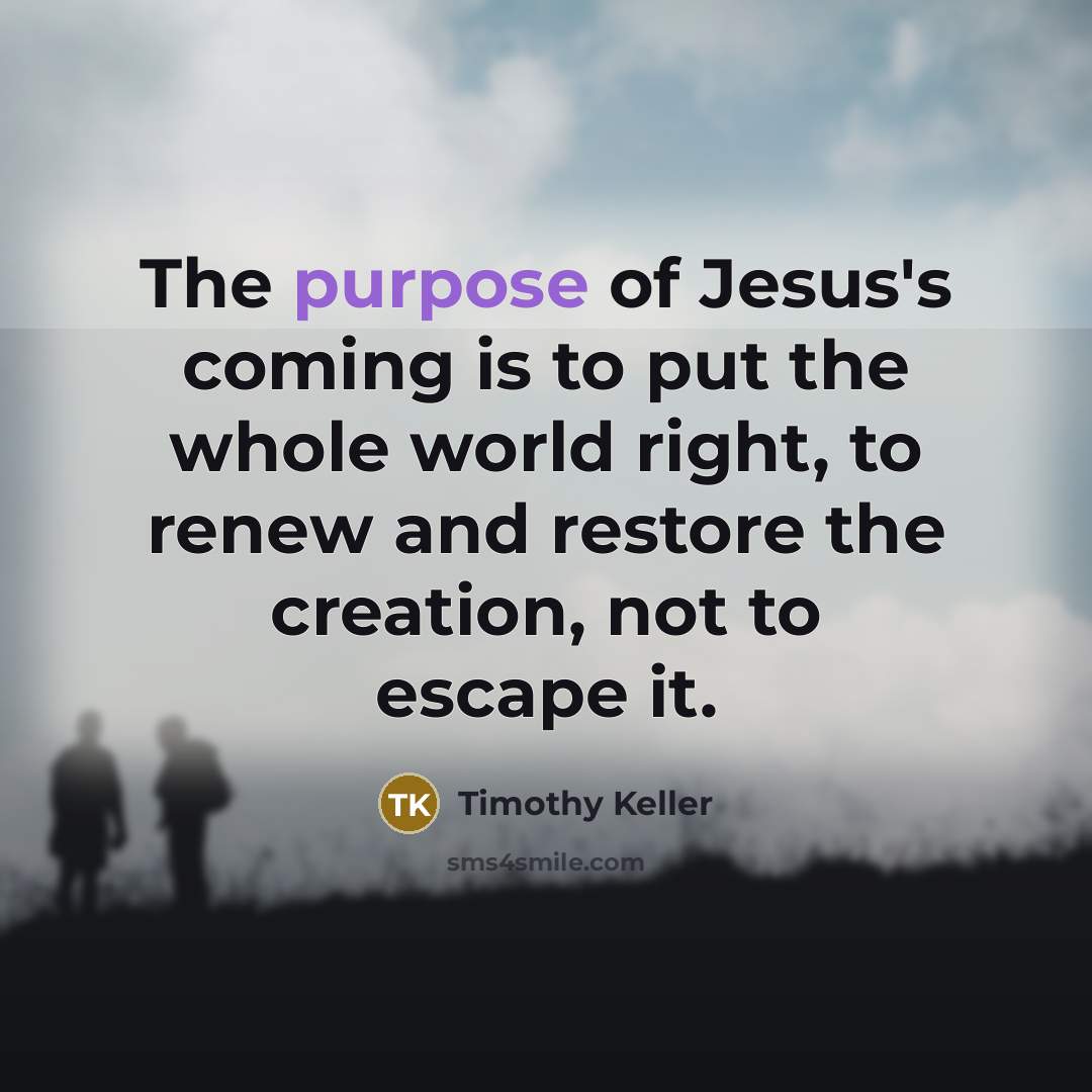“The purpose of Jesus's coming is to put the whole…” quote by Timothy Keller