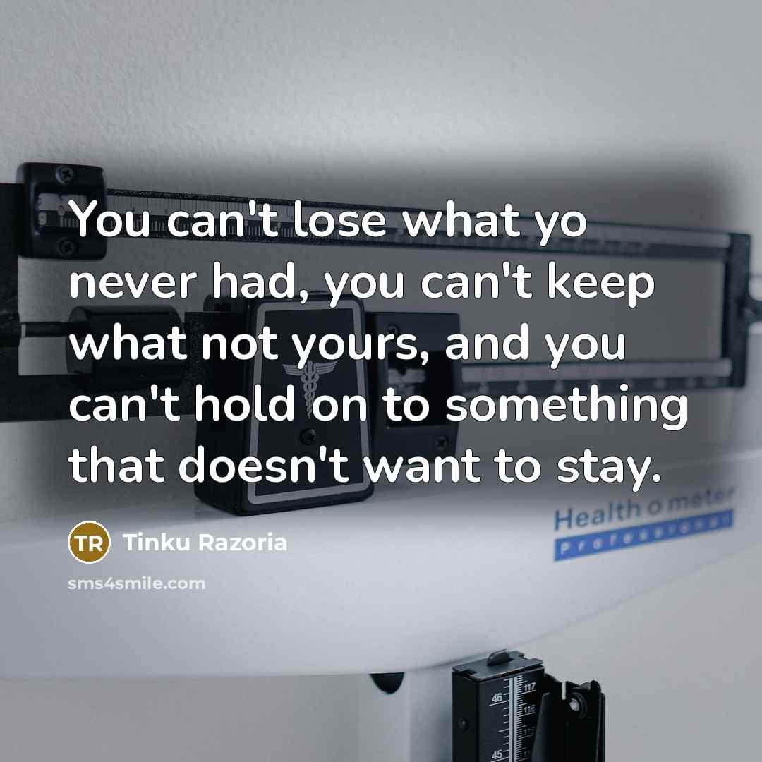 “You can't lose what yo never had, you can't keep…” quote by Tinku Razoria