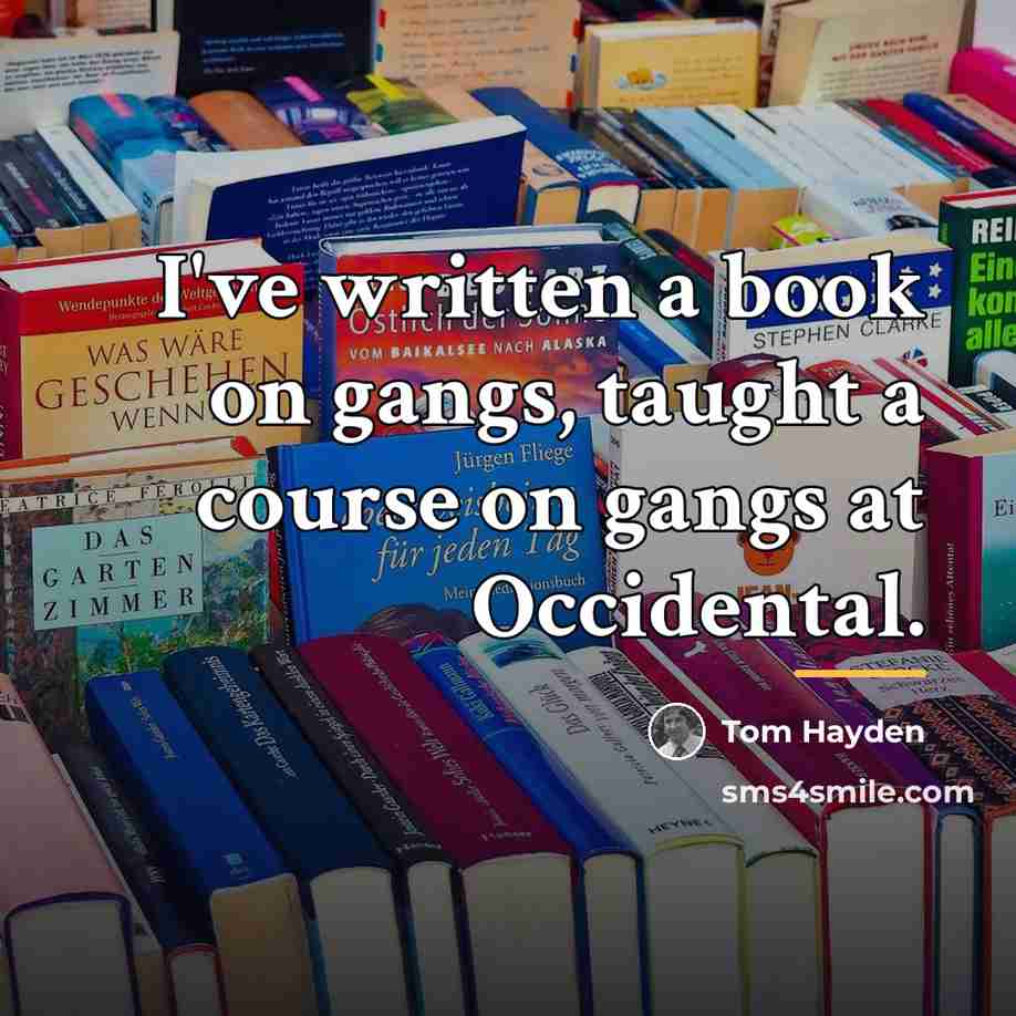 “I've written a book on gangs, taught a course on…” quote by Tom Hayden
