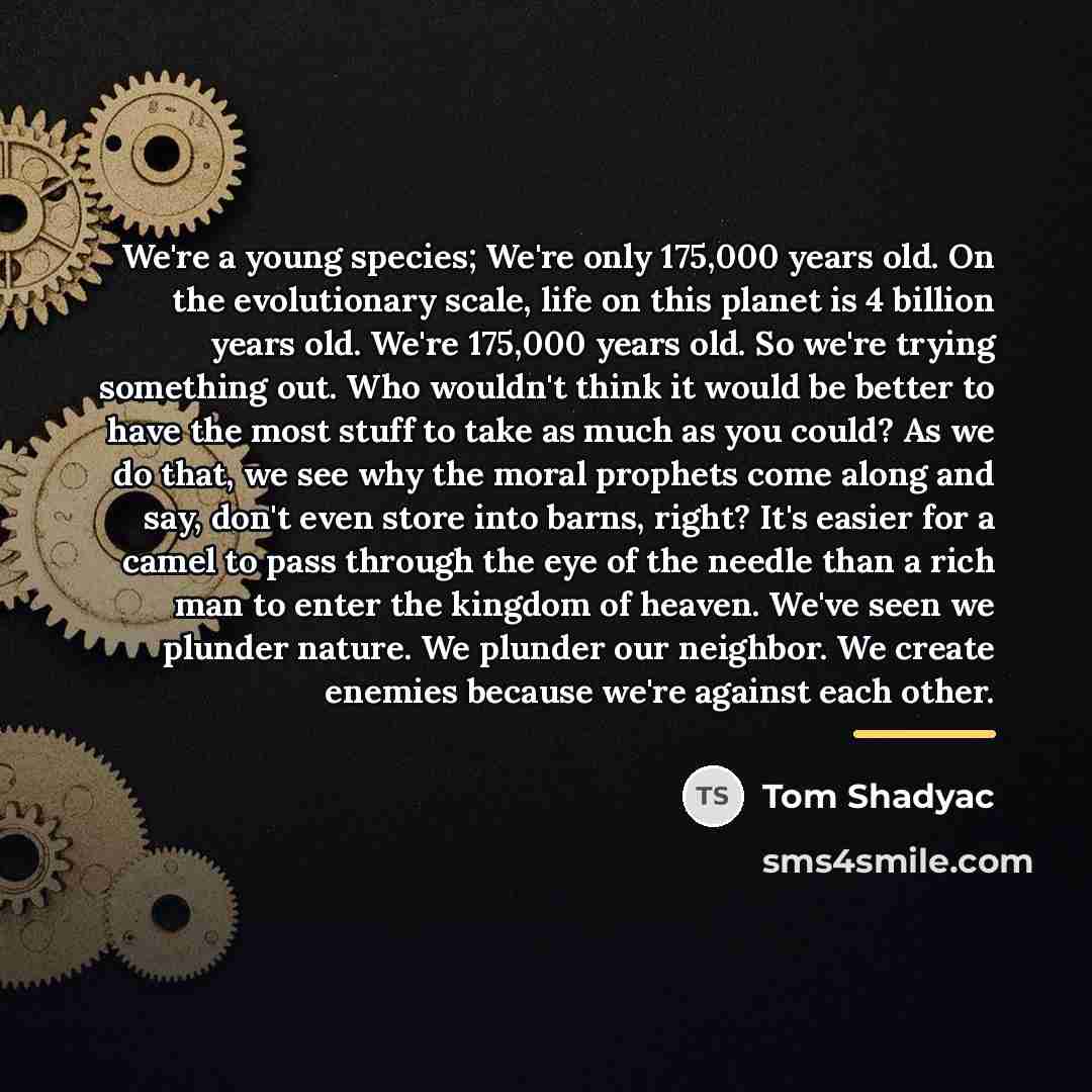 “We're a young species; We're only 175,000 years old. On…” quote by Tom Shadyac