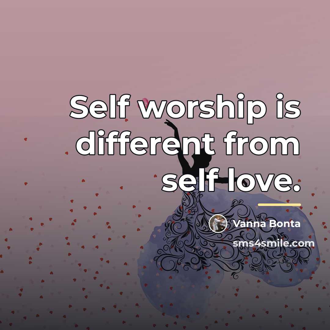 “Self worship is different from self love.…” quote by Vanna Bonta