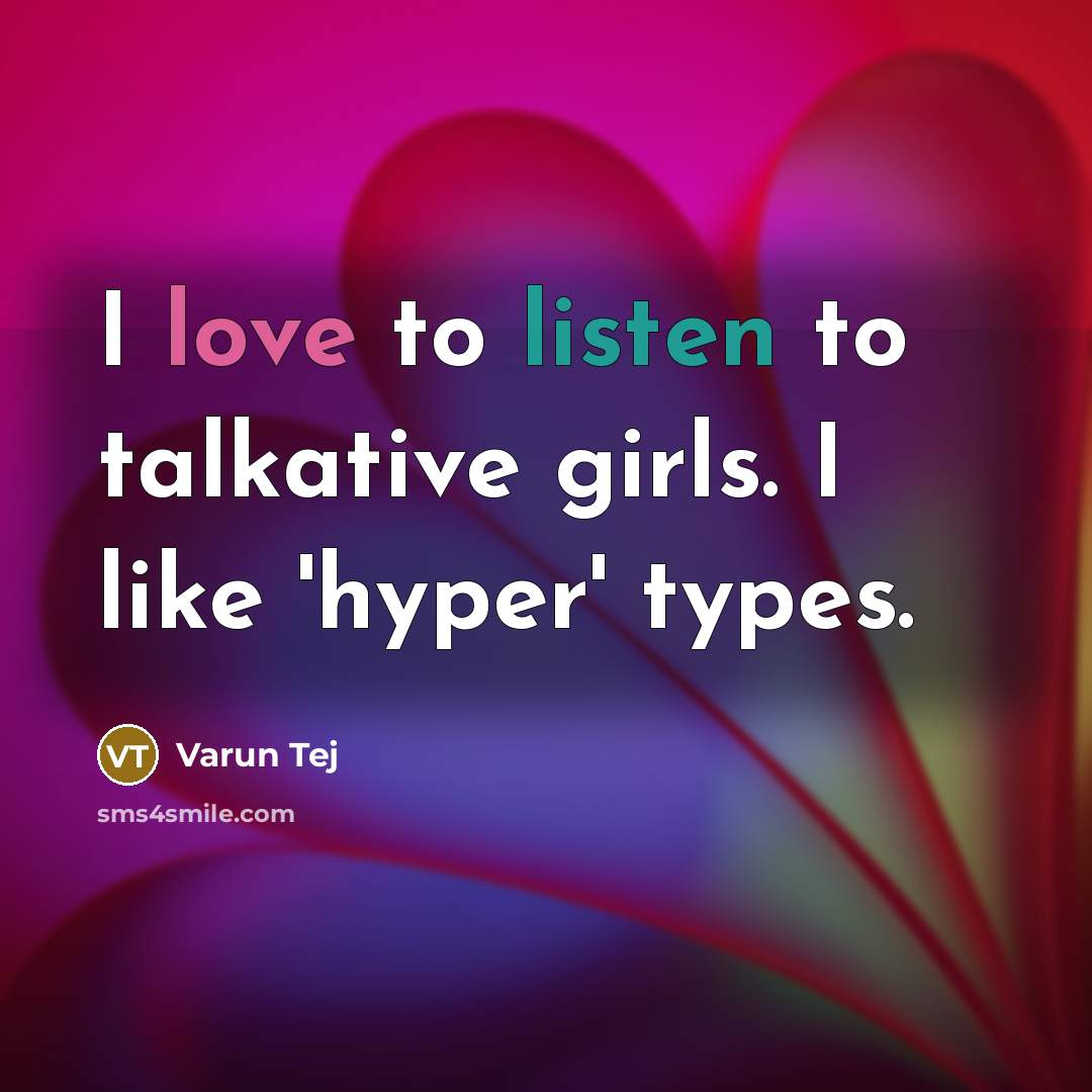 “I love to listen to talkative girls. I like 'hyper'…” quote by Varun Tej