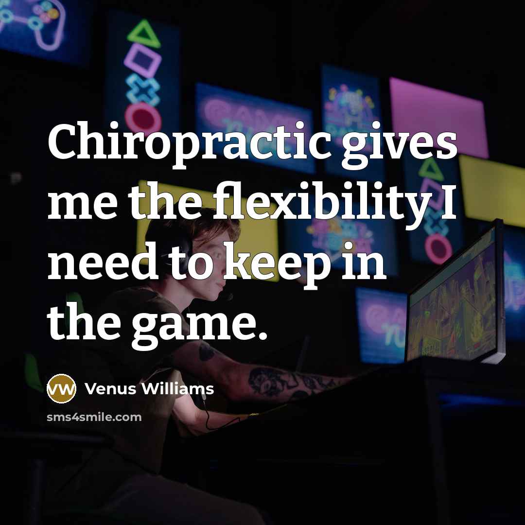 “Chiropractic gives me the flexibility I need to keep in…” quote by Venus Williams