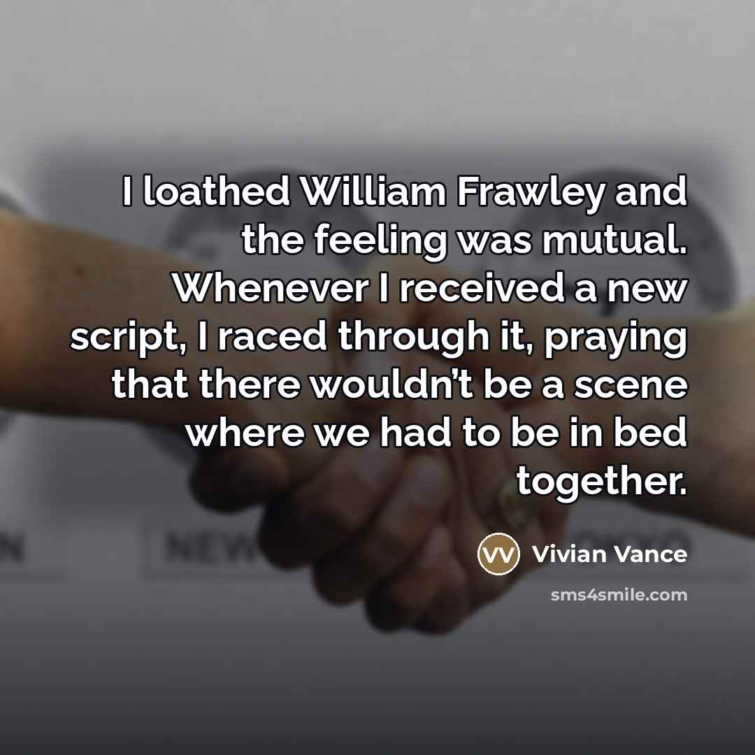 “I loathed William Frawley and the feeling was mutual. Whenever…” quote by Vivian Vance
