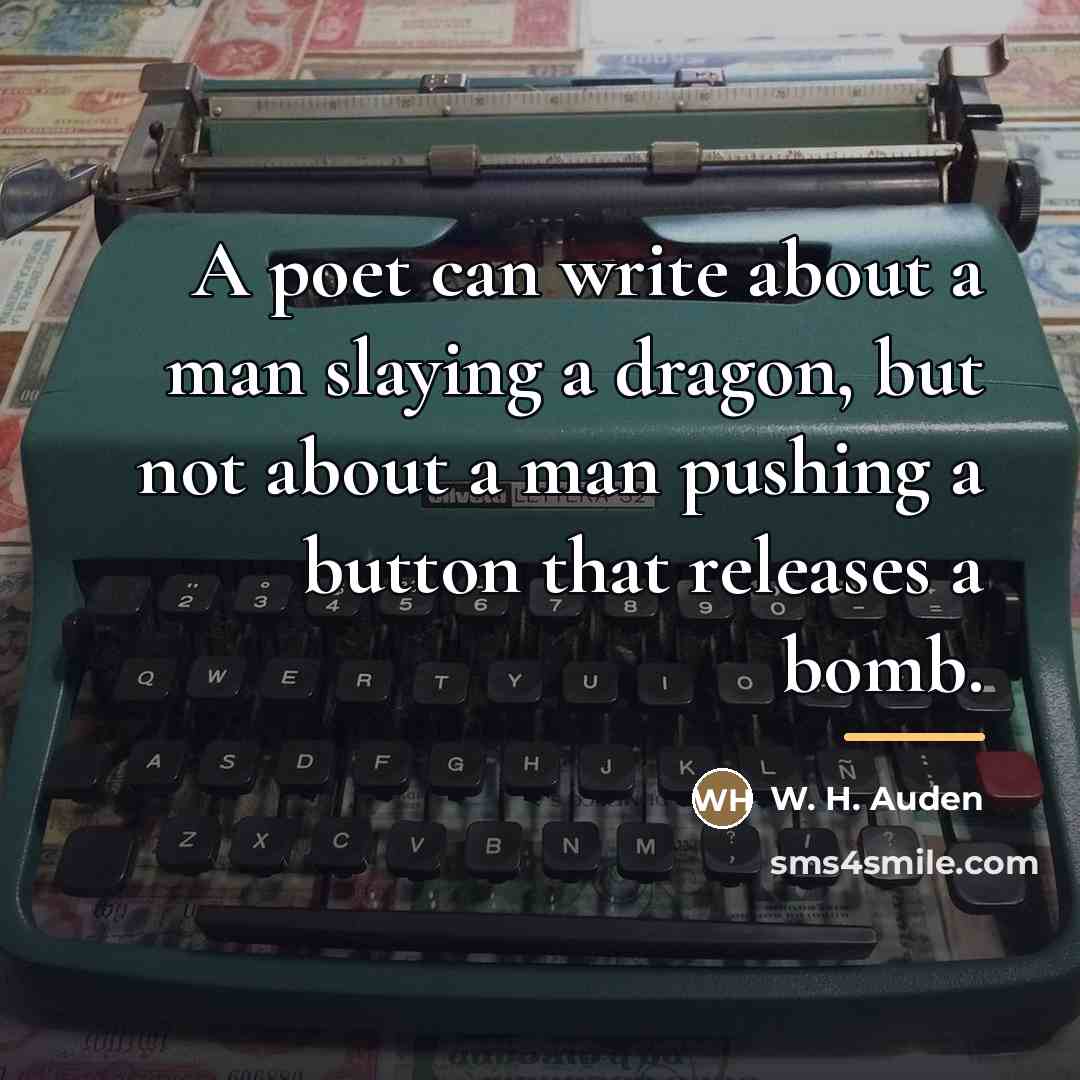 “A poet can write about a man slaying a dragon,…” quote by W. H. Auden