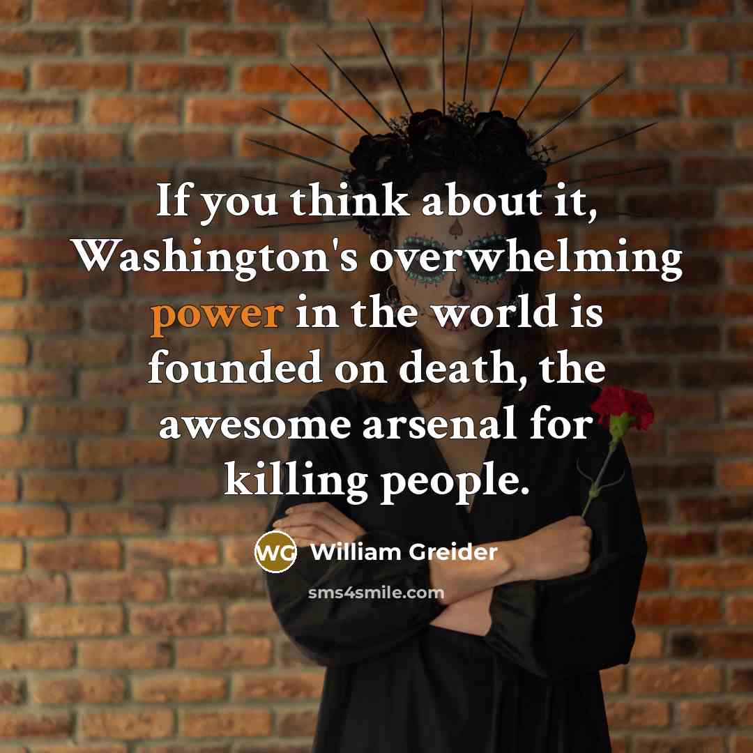 “If you think about it, Washington's overwhelming power in the…” quote by William Greider