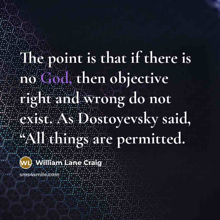 “The point is that if there is no God, then…” quote by William Lane Craig