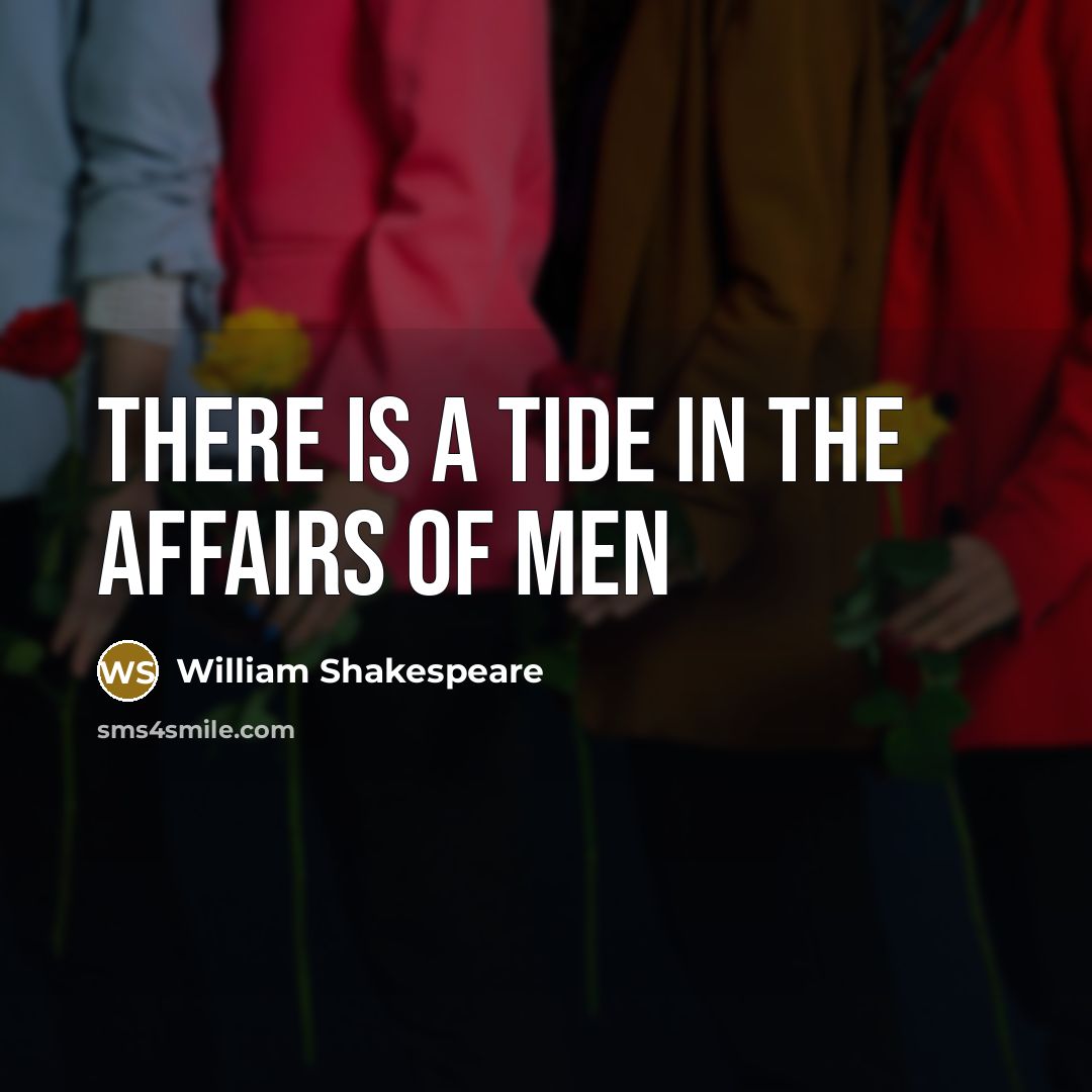 “There is a tide in the affairs of men…” quote by William Shakespeare