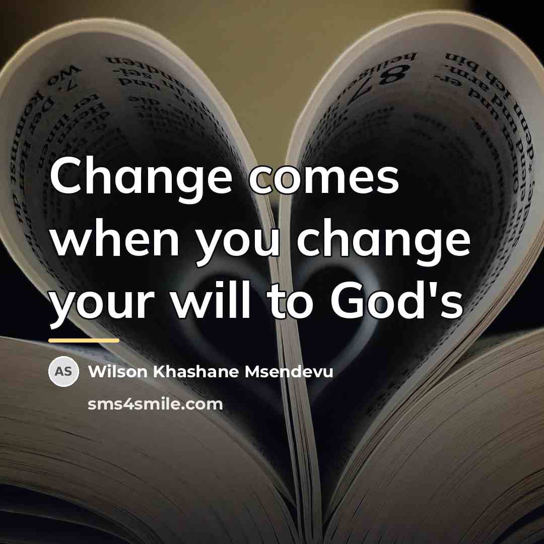 “Change comes when you change your will to God's…” quote by Wilson Khashane Msendevu