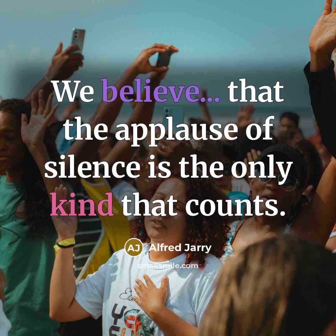 “We believe... that the applause of silence is the only…” quote by Alfred Jarry