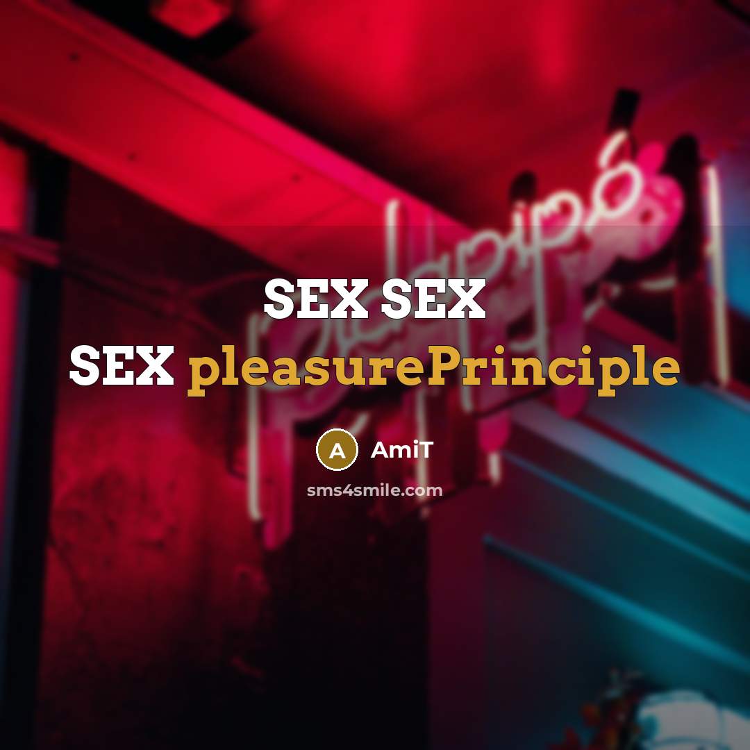 “SEX SEX SEX pleasurePrinciple” quote by Amit