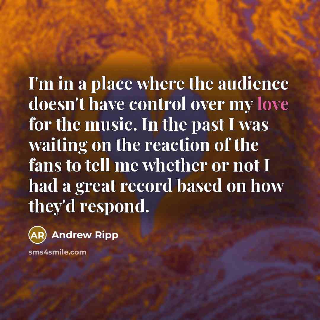 “I'm in a place where the audience doesn't have control…” quote by Andrew Ripp