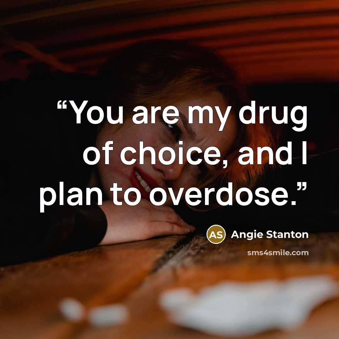 “You are my drug of choice, and I plan to overdose.” quote by Angie Stanton
