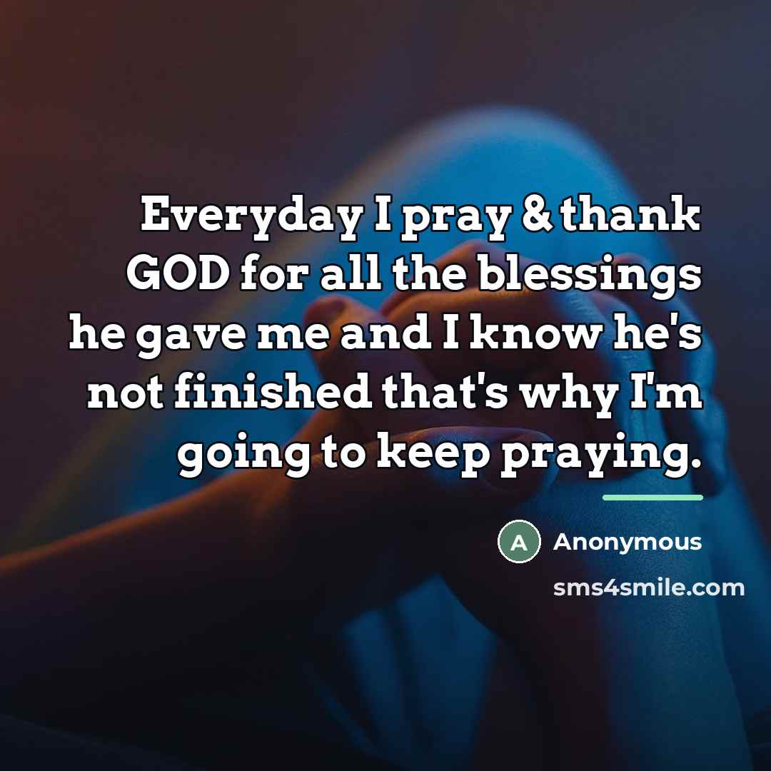“Everyday I pray & thank GOD for all the blessings…” quote by Anonymous