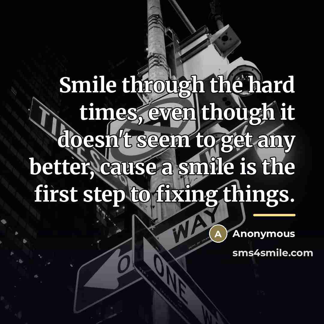 “Smile through the hard times, even though it doesn't seem…” quote by Anonymous