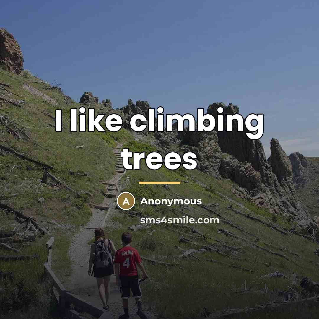“I like climbing trees…” quote by Anonymous