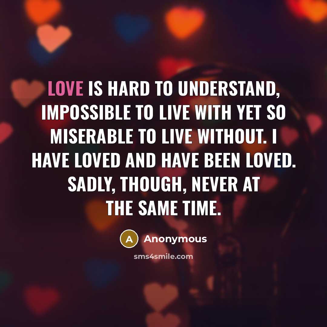 “Love is hard to understand, impossible to live with yet…” quote by Anonymous