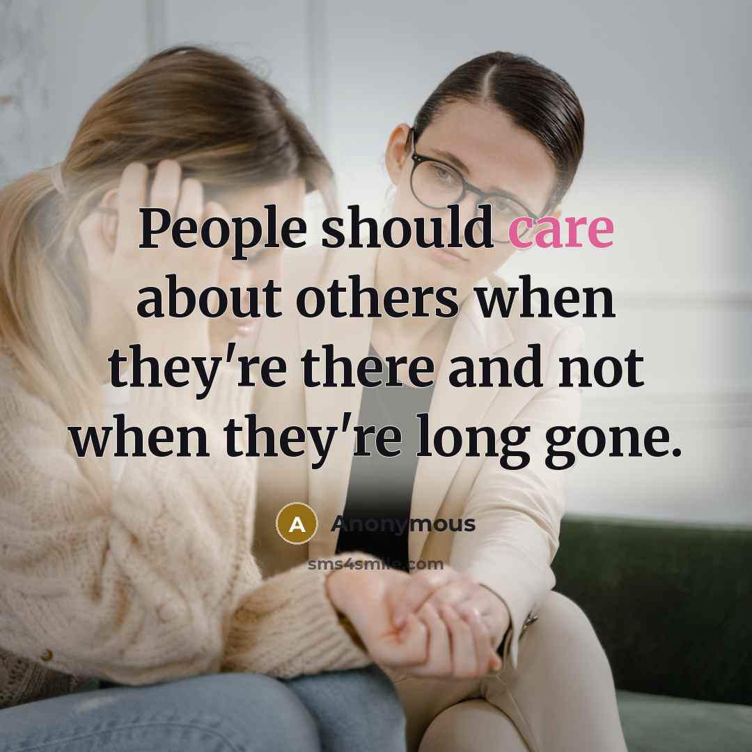 “People should care about others when they're there and not…” quote by Anonymous