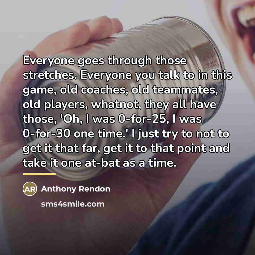 “Everyone goes through those stretches. Everyone you talk to in…” quote by Anthony Rendon