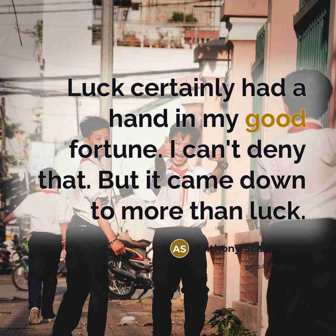 “Luck certainly had a hand in my good fortune. I…” quote by Anthony Scaramucci
