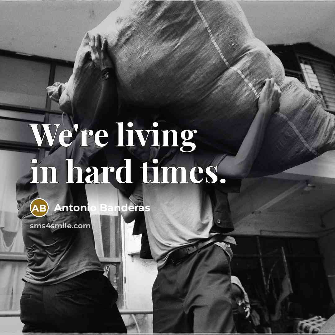 “We're living in hard times.…” quote by Antonio Banderas