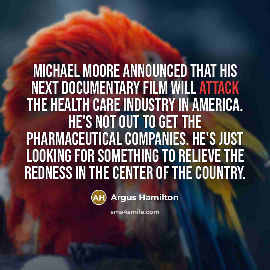 “Michael Moore announced that his next documentary film will attack…” quote by Argus Hamilton