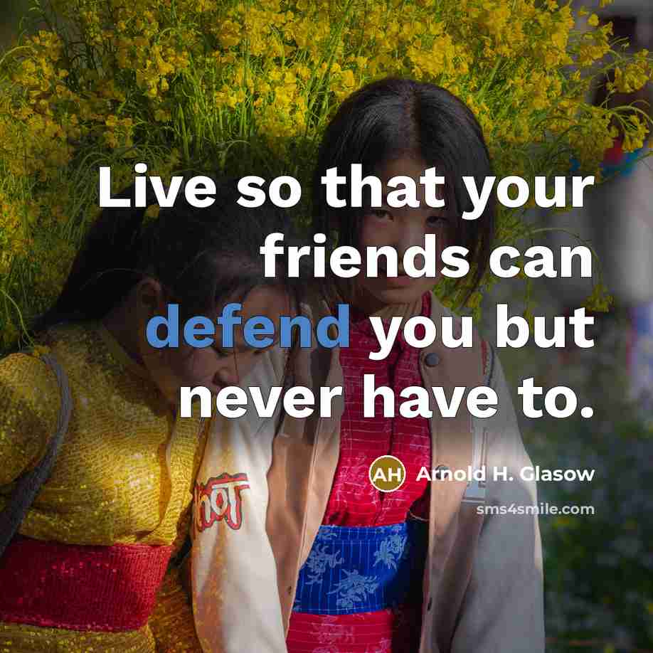 “Live so that your friends can defend you but never…” quote by Arnold H. Glasow