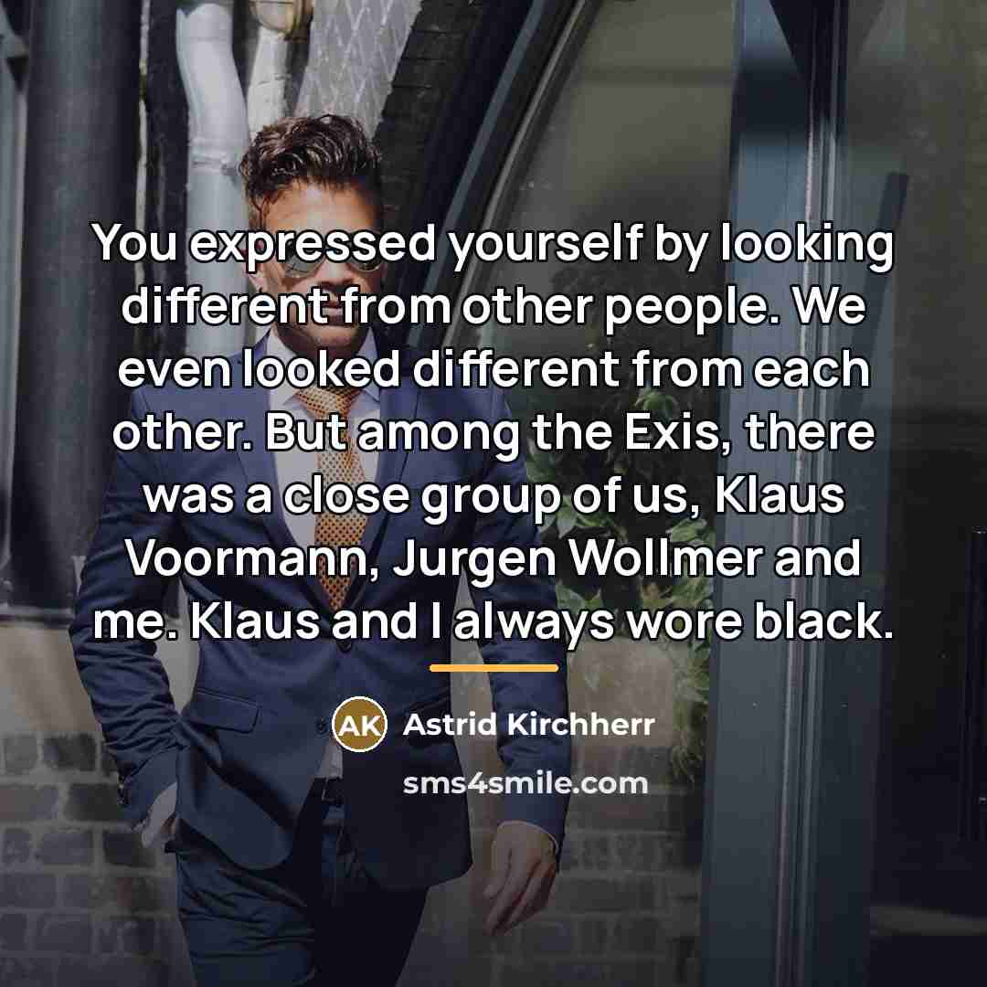 “You expressed yourself by looking different from other people. We…” quote by Astrid Kirchherr