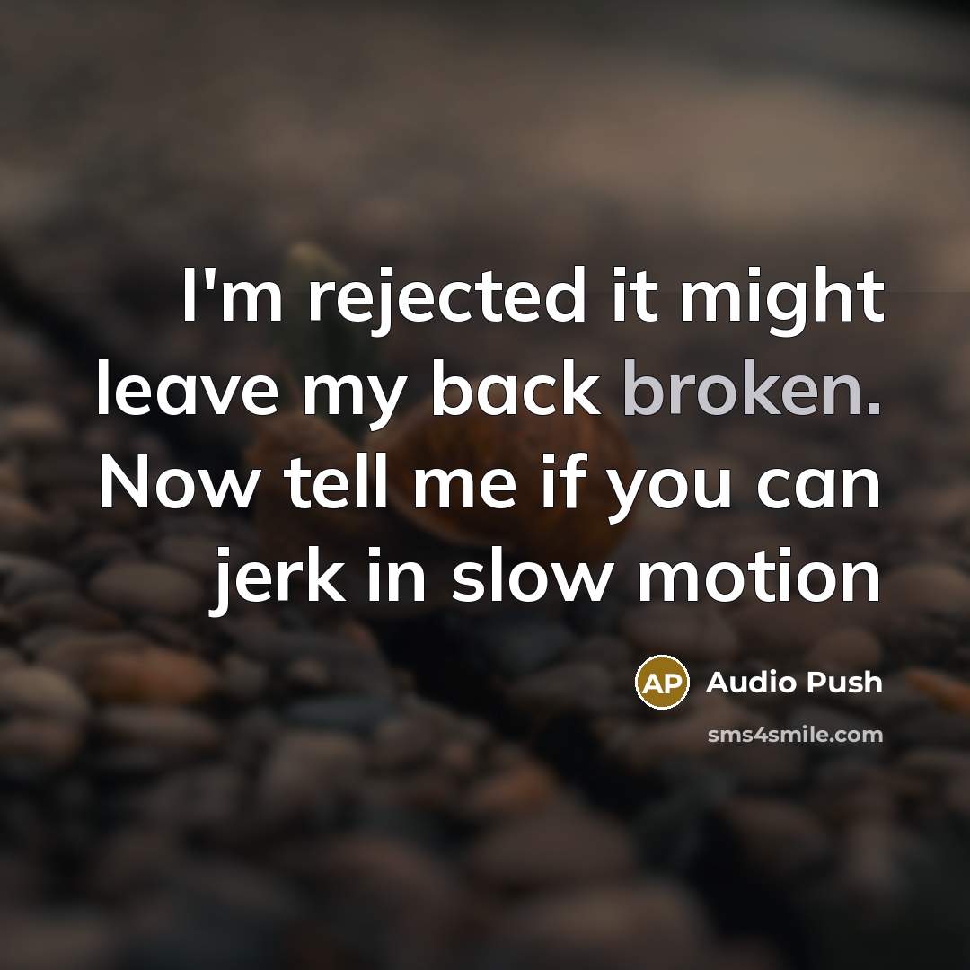 “I'm rejected it might leave my back broken. Now tell…” quote by Audio Push