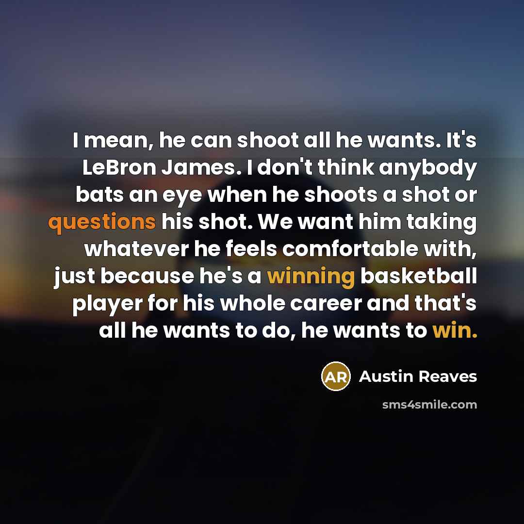 “I mean, he can shoot all he wants. It's LeBron…” quote by Austin Reaves