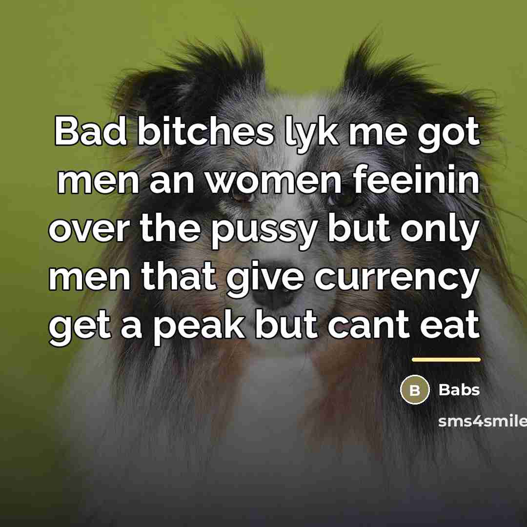 “Bad bitches lyk me got men an women feeinin over…” quote by Babs