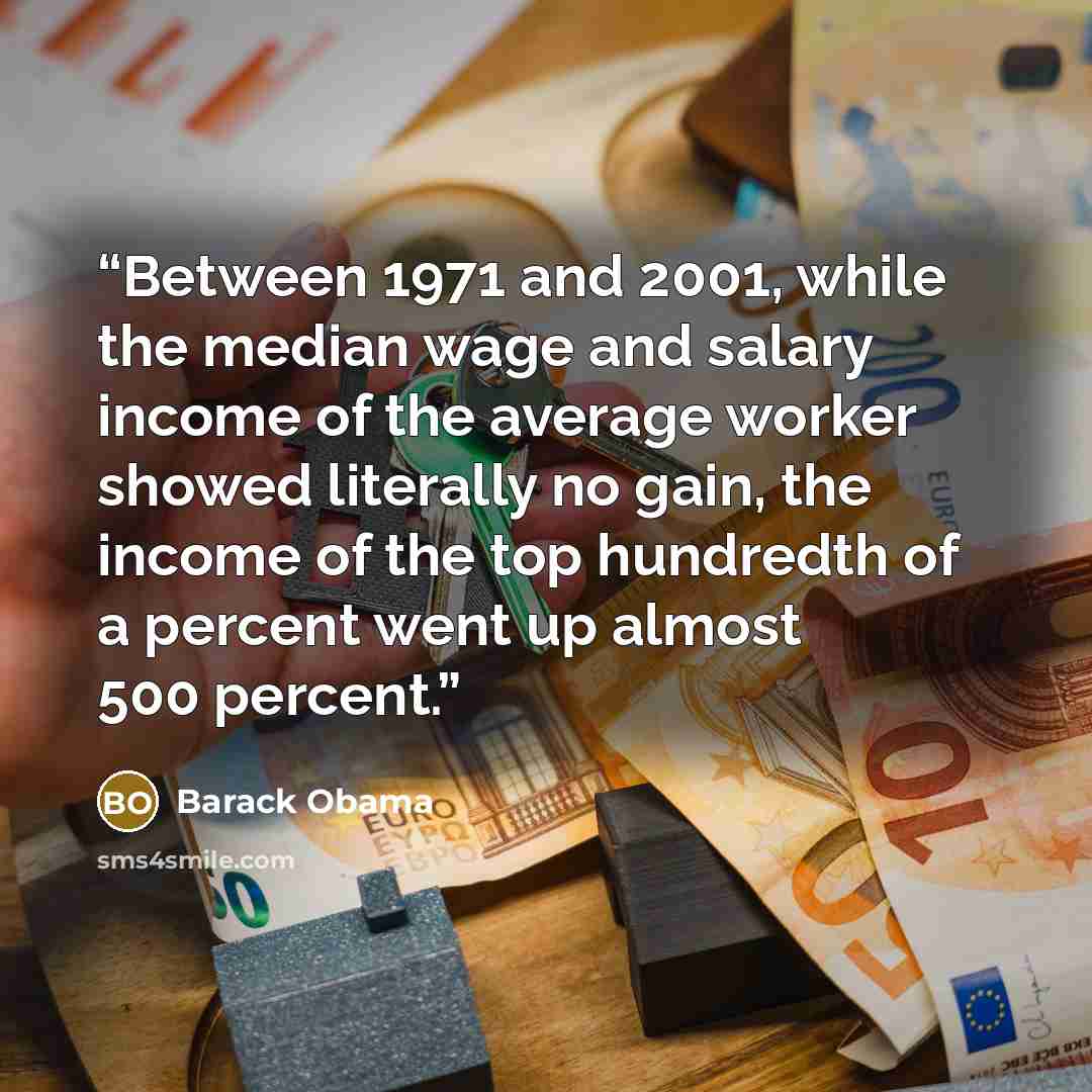 “Between 1971 and 2001, while the median wage and salary income of the average worker showed literally no gain, the income of the top hundredth of a percent went up almost 500 percent.” quote by Barack Obama