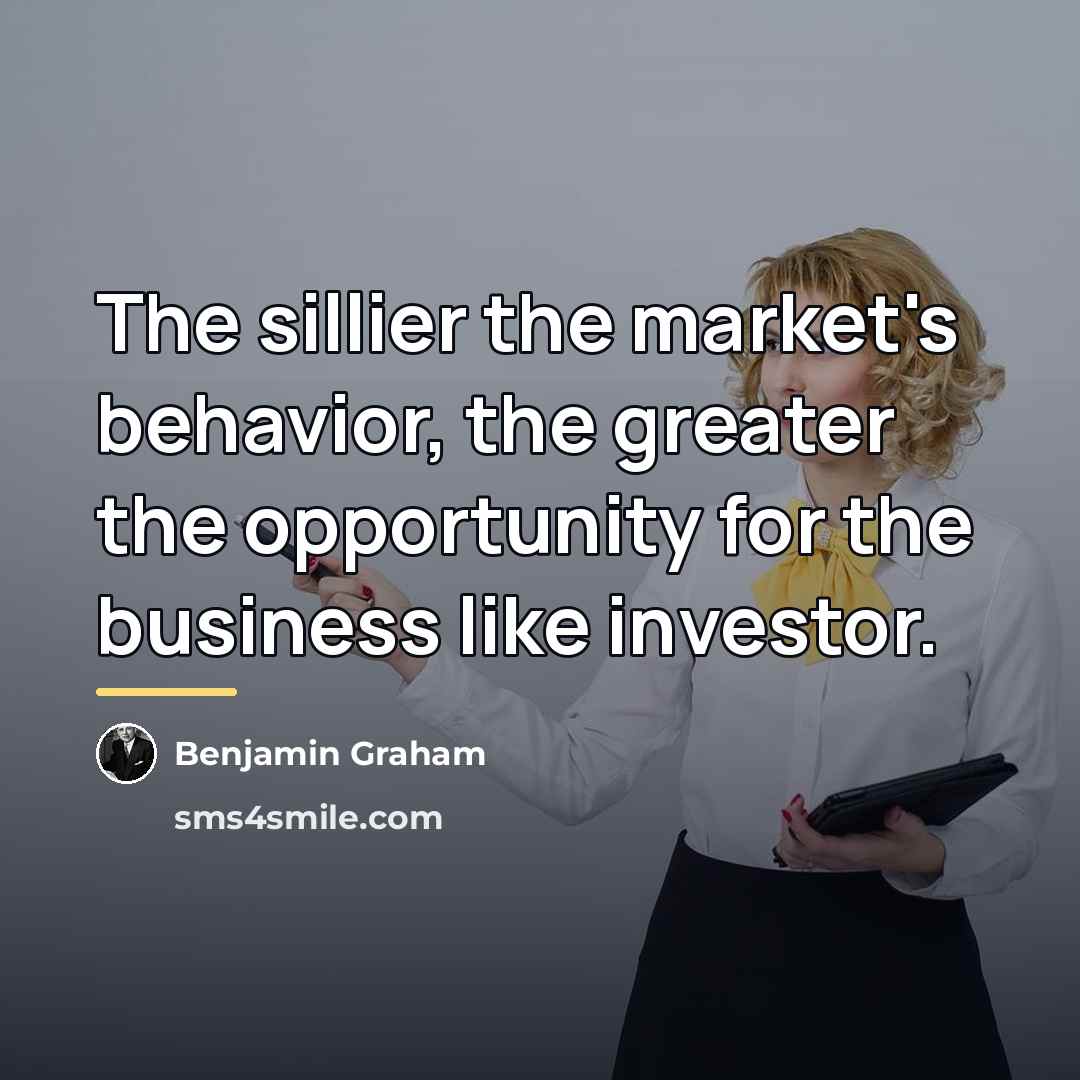 “The sillier the market's behavior, the greater the opportunity for…” quote by Benjamin Graham