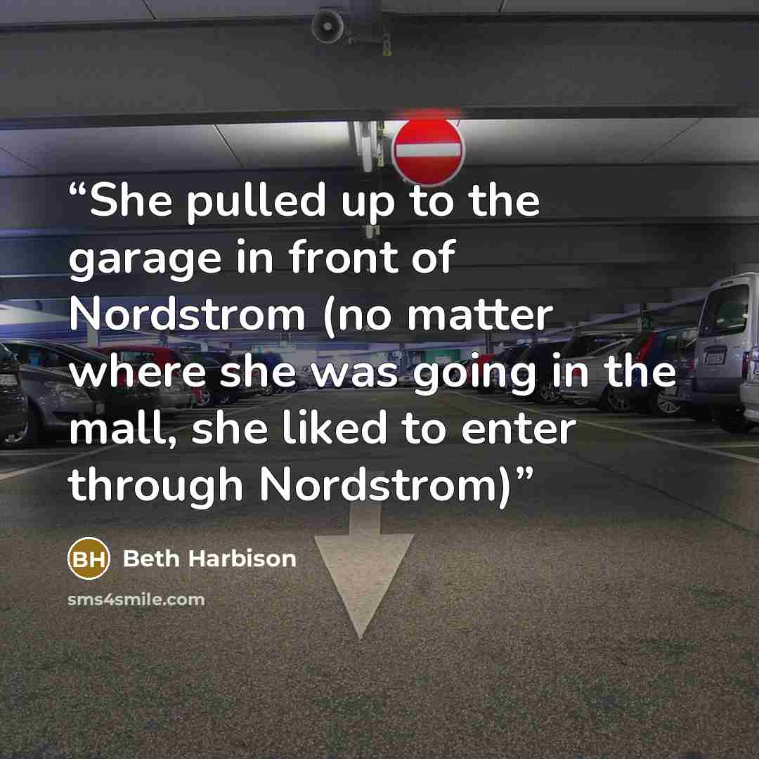 “She pulled up to the garage in front of Nordstrom (no matter where she was going in the mall, she liked to enter through Nordstrom)” quote by Beth Harbison