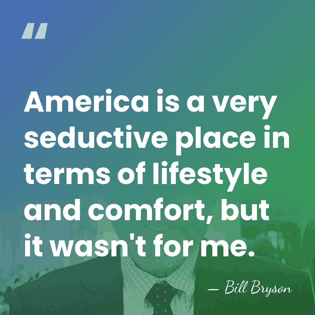 America is a very seductive place in terms of lifestyle and comfort,&hellip; - Bill Bryson