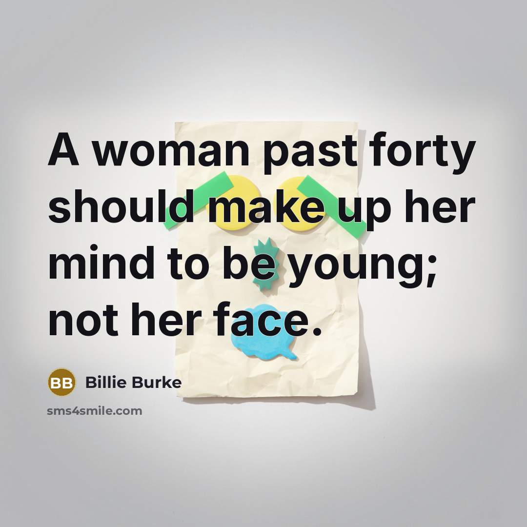 “A woman past forty should make up her mind to…” quote by Billie Burke