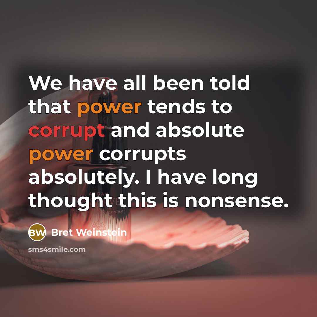 “We have all been told that power tends to corrupt…” quote by Bret Weinstein