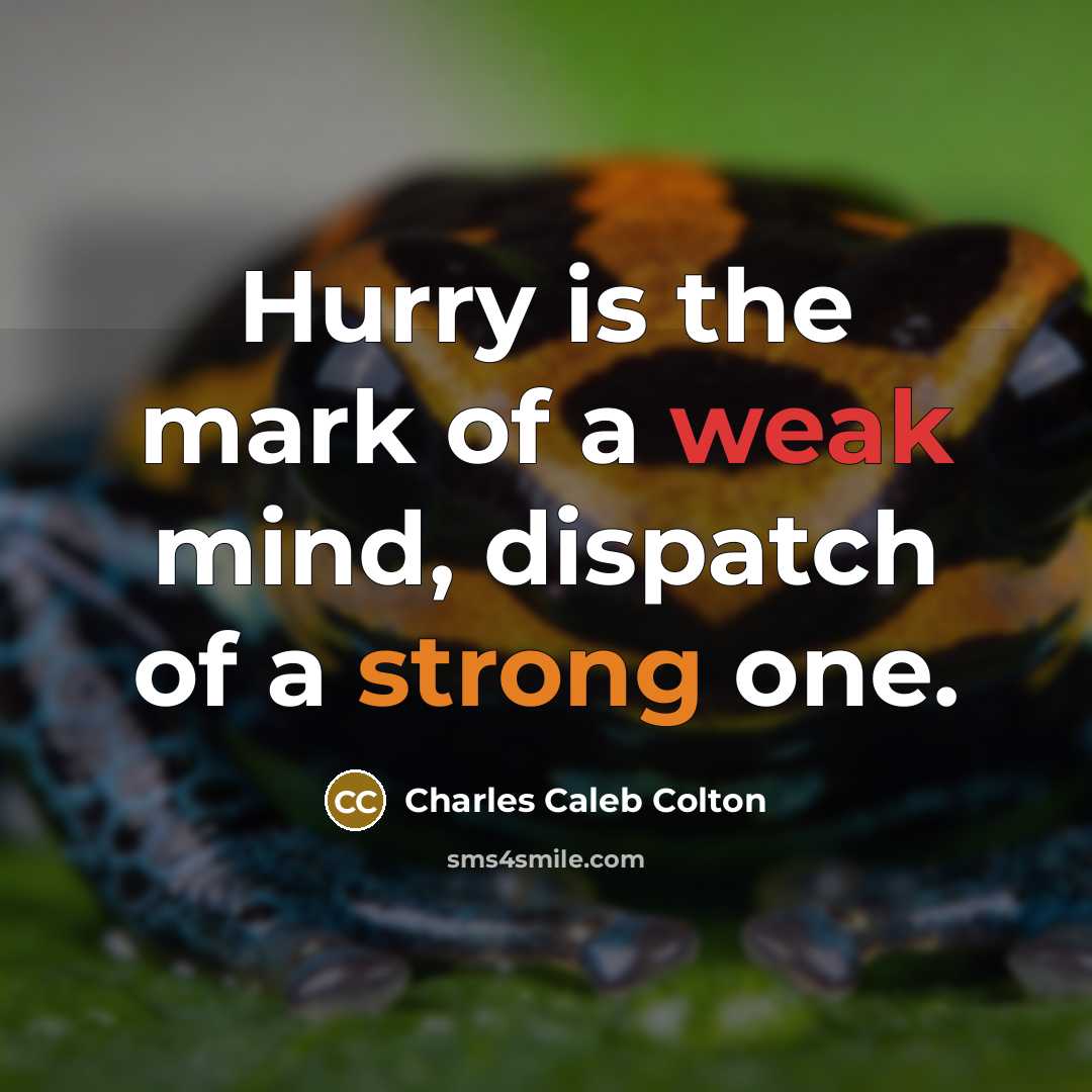 “Hurry is the mark of a weak mind, dispatch of…” quote by Charles Caleb Colton