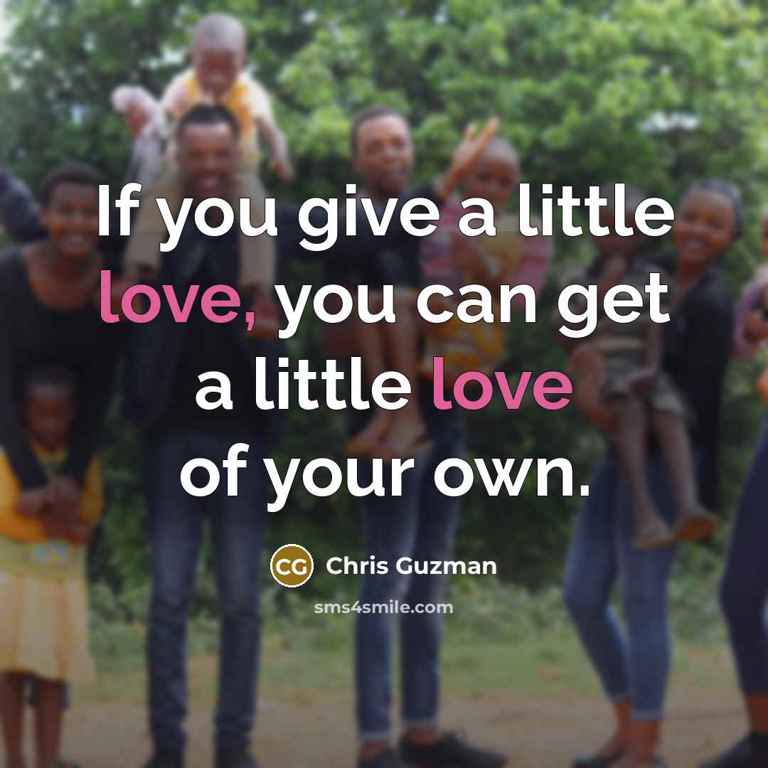 “If you give a little love, you can get a…” quote by Chris Guzman