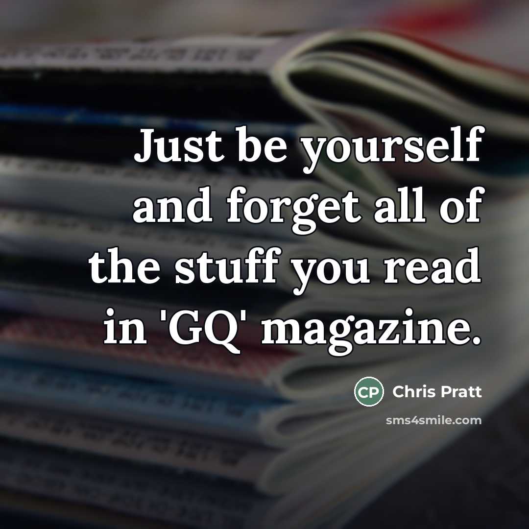 “Just be yourself and forget all of the stuff you…” quote by Chris Pratt