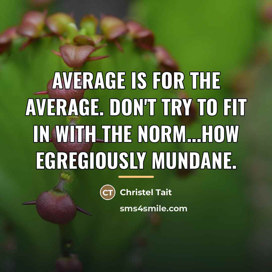 “Average is for the average. Don't try to fit in…” quote by Christel Tait