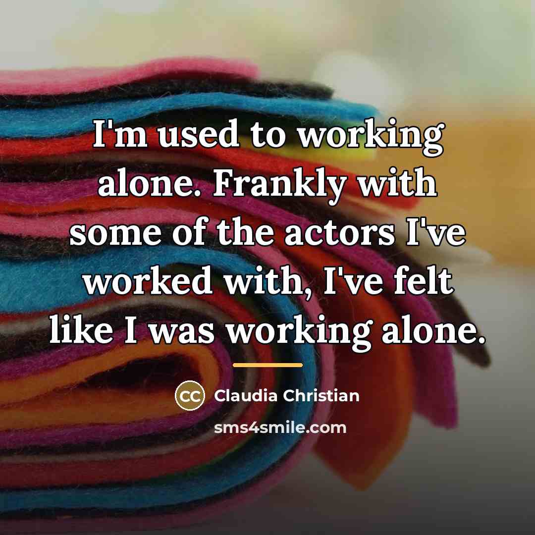 “I'm used to working alone. Frankly with some of the…” quote by Claudia Christian